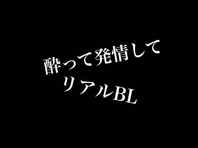 【リアルBL】酔って発情して