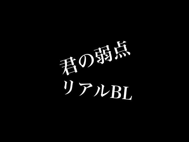 【リアルBL】君の弱点